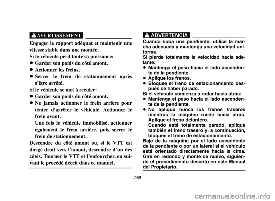 YAMAHA BLASTER 200 2006 Owners Manual 7-58
XG
Engager le rapport adéquat et maintenir une
vitesse stable dans une montée.
Si le véhicule perd toute sa puissance:
8 8
Garder son poids du côté amont.
8 8
Actionner les freins.
8 8 YAMAHA BLASTER 200 2006 Owners Manual 7-58
XG
Engager le rapport adéquat et maintenir une
vitesse stable dans une montée.
Si le véhicule perd toute sa puissance:
8 8
Garder son poids du côté amont.
8 8
Actionner les freins.
8 8