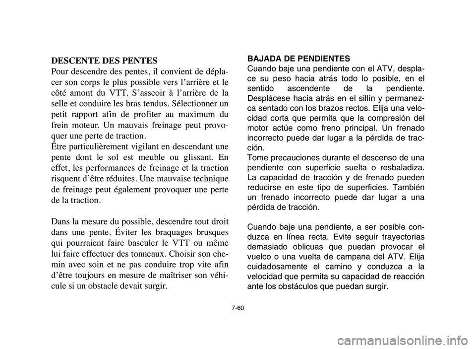YAMAHA BLASTER 200 2006 Owners Manual 7-60
DESCENTE DES PENTES
Pour descendre des pentes, il convient de dépla-
cer son corps le plus possible vers l’arrière et le
côté amont du VTT. S’asseoir à l’arrière YAMAHA BLASTER 200 2006 Owners Manual 7-60
DESCENTE DES PENTES
Pour descendre des pentes, il convient de dépla-
cer son corps le plus possible vers l’arrière et le
côté amont du VTT. S’asseoir à l’arrière