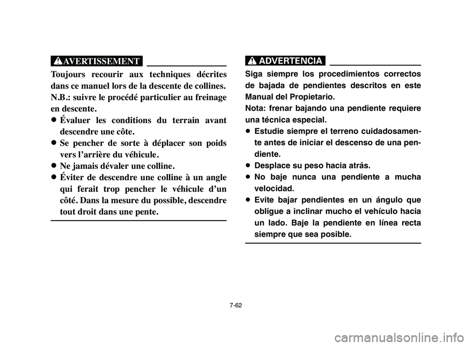 YAMAHA BLASTER 200 2006 Owners Manual 7-62
XG
Toujours recourir aux techniques décrites
dans ce manuel lors de la descente de collines.
N.B.: suivre le procédé particulier au freinage
en descente.
8 8
Évaluer les conditions du YAMAHA BLASTER 200 2006 Owners Manual 7-62
XG
Toujours recourir aux techniques décrites
dans ce manuel lors de la descente de collines.
N.B.: suivre le procédé particulier au freinage
en descente.
8 8
Évaluer les conditions du