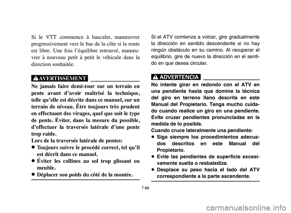 YAMAHA BLASTER 200 2006  Owners Manual 7-66
Si  le  VTT  commence  à  basculer,  manœuvrer
progressivement vers le bas de la côte si la route
est  libre.  Une  fois  l’équilibre  retrouvé,  manœu-
vrer  à  nouveau  petit  à  peti