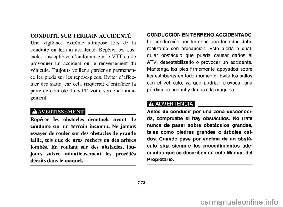 YAMAHA BLASTER 200 2006  Owners Manual 7-72
CONDUITE SUR TERRAIN ACCIDENTÉ
Une  vigilance  extrême  s’impose  lors  de  la
conduite  en  terrain  accidenté.  Repérer  les  obs-
tacles  susceptibles  d’endommager  le  VTT  ou  de
pr