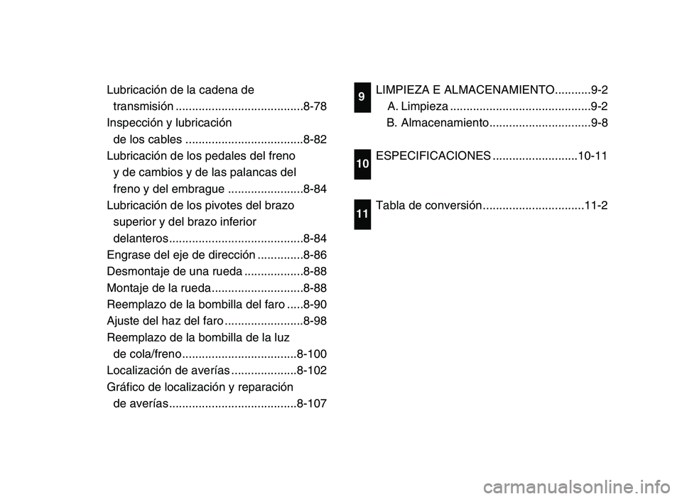 YAMAHA BLASTER 200 2006 Owners Manual Lubricación de la cadena de 
transmisión .......................................8-78
Inspección y lubricación
de los cables ....................................8-82
Lubricación de los pedales del