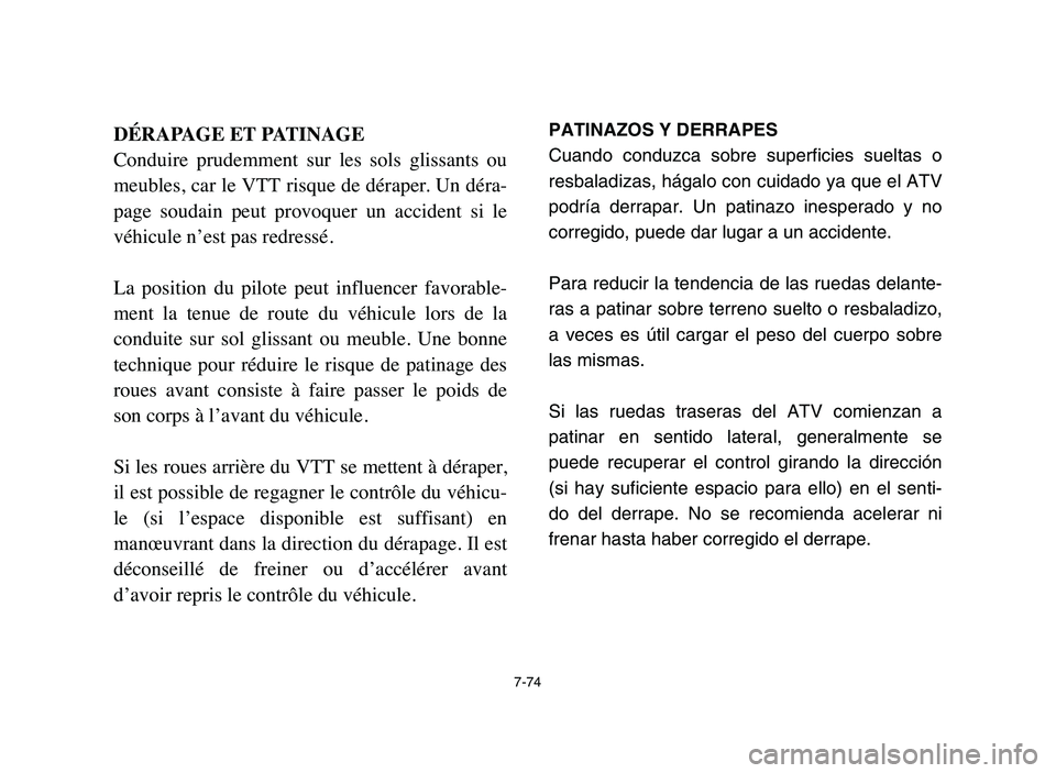YAMAHA BLASTER 200 2006  Owners Manual 7-74
DÉRAPAGE ET PATINAGE
Conduire  prudemment  sur  les  sols  glissants  ou
meubles, car le VTT risque de déraper. Un déra-
page  soudain  peut  provoquer  un  accident  si  le
véhicule n’est 
