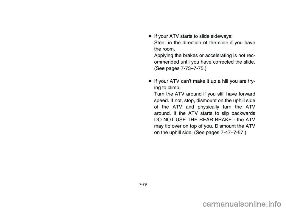 YAMAHA BLASTER 200 2006  Owners Manual 7-79
8If your ATV starts to slide sideways:
Steer in the direction of the slide if you have
the room.
Applying the brakes or accelerating is not rec-
ommended until you have corrected the slide.
(See 
