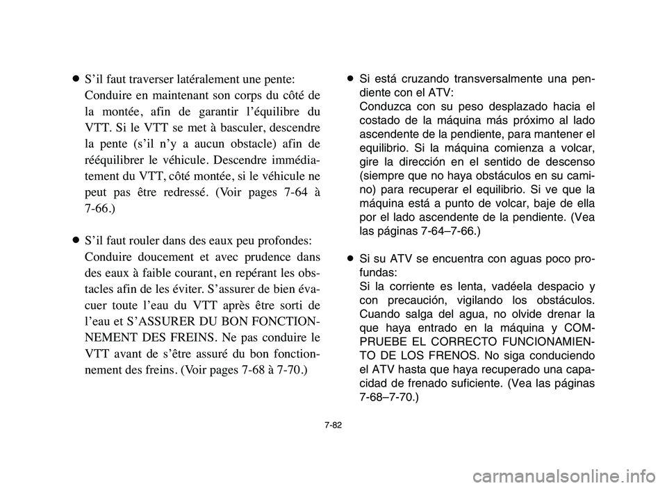 YAMAHA BLASTER 200 2006  Owners Manual 7-82
8S’il faut traverser latéralement une pente:
Conduire  en  maintenant  son  corps  du  côté  de
la  montée,  afin  de  garantir  l’équilibre  du
VTT.  Si  le  VTT  se  met  à  basculer,