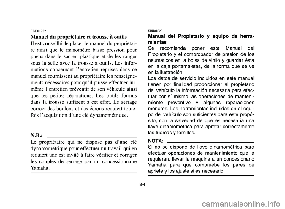 YAMAHA BLASTER 200 2006 Owners Manual 8-4
FBU01222
Manuel du propriétaire et trousse à outils
Il est conseillé de placer le manuel du propriétai-
re ainsi que le manomètre basse pression pour
pneus dans le sac en plastiqu YAMAHA BLASTER 200 2006 Owners Manual 8-4
FBU01222
Manuel du propriétaire et trousse à outils
Il est conseillé de placer le manuel du propriétai-
re ainsi que le manomètre basse pression pour
pneus dans le sac en plastiqu
