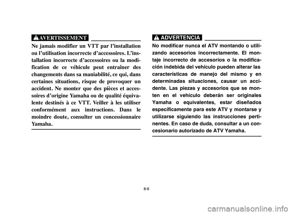 YAMAHA BLASTER 200 2006 Owners Manual 8-6
XG
Ne jamais modifier un VTT par l’installation
ou l’utilisation incorrecte d’accessoires. L’ins-
tallation incorrecte d’accessoires ou la modi-
fication de ce véhicule p YAMAHA BLASTER 200 2006 Owners Manual 8-6
XG
Ne jamais modifier un VTT par l’installation
ou l’utilisation incorrecte d’accessoires. L’ins-
tallation incorrecte d’accessoires ou la modi-
fication de ce véhicule p