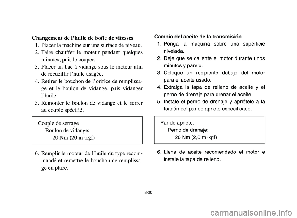 YAMAHA BLASTER 200 2006 Owners Manual 8-20
Changement de l’huile de boîte de vitesses
1. Placer la machine sur une surface de niveau.
2. Faire chauffer le moteur pendant quelques
minutes, puis le couper.
3. Placer un bac à vi YAMAHA BLASTER 200 2006 Owners Manual 8-20
Changement de l’huile de boîte de vitesses
1. Placer la machine sur une surface de niveau.
2. Faire chauffer le moteur pendant quelques
minutes, puis le couper.
3. Placer un bac à vi