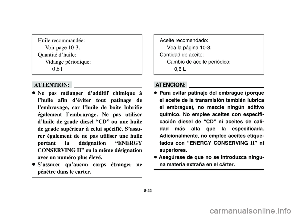 YAMAHA BLASTER 200 2006 Owners Manual 8-22
fF
8Ne pas mélanger d’additif chimique à
l’huile afin d’éviter tout patinage de
l’embrayage, car l’huile de boîte lubrifie
également l’embrayage. Ne pas utilis YAMAHA BLASTER 200 2006 Owners Manual 8-22
fF
8Ne pas mélanger d’additif chimique à
l’huile afin d’éviter tout patinage de
l’embrayage, car l’huile de boîte lubrifie
également l’embrayage. Ne pas utilis