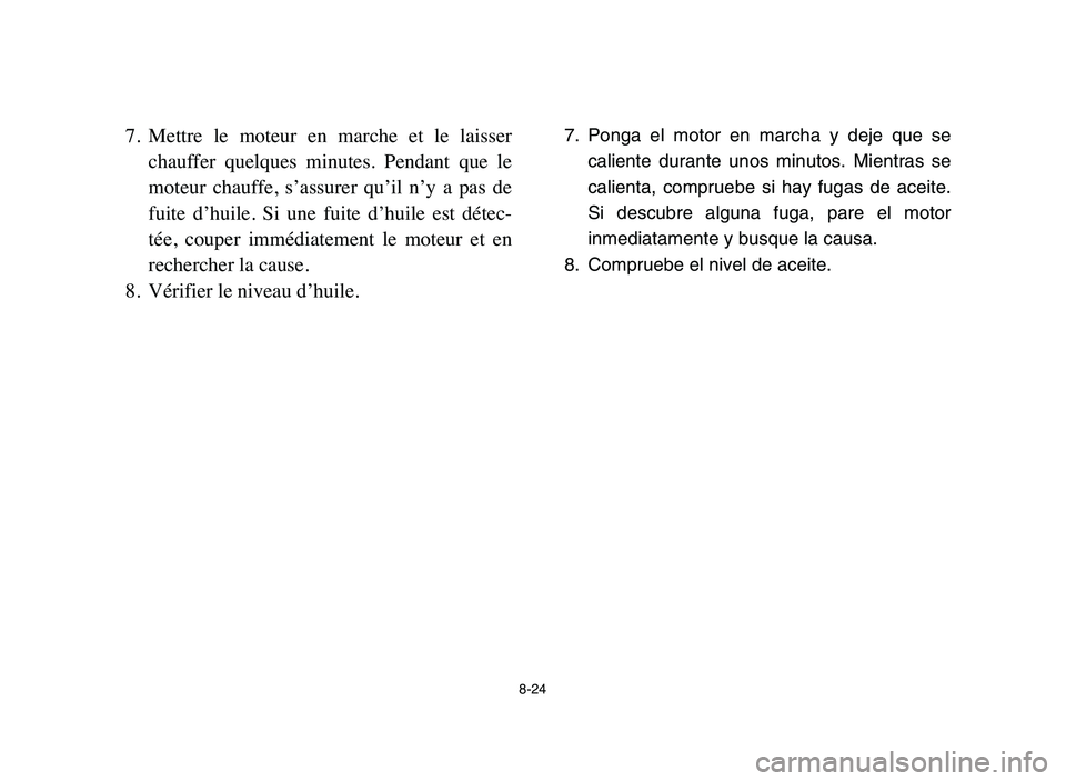 YAMAHA BLASTER 200 2006 Owners Manual 8-24
7. Mettre le moteur en marche et le laisser
chauffer quelques minutes. Pendant que le
moteur chauffe, s’assurer qu’il n’y a pas de
fuite d’huile. Si une fuite d’ YAMAHA BLASTER 200 2006 Owners Manual 8-24
7. Mettre le moteur en marche et le laisser
chauffer quelques minutes. Pendant que le
moteur chauffe, s’assurer qu’il n’y a pas de
fuite d’huile. Si une fuite d’
