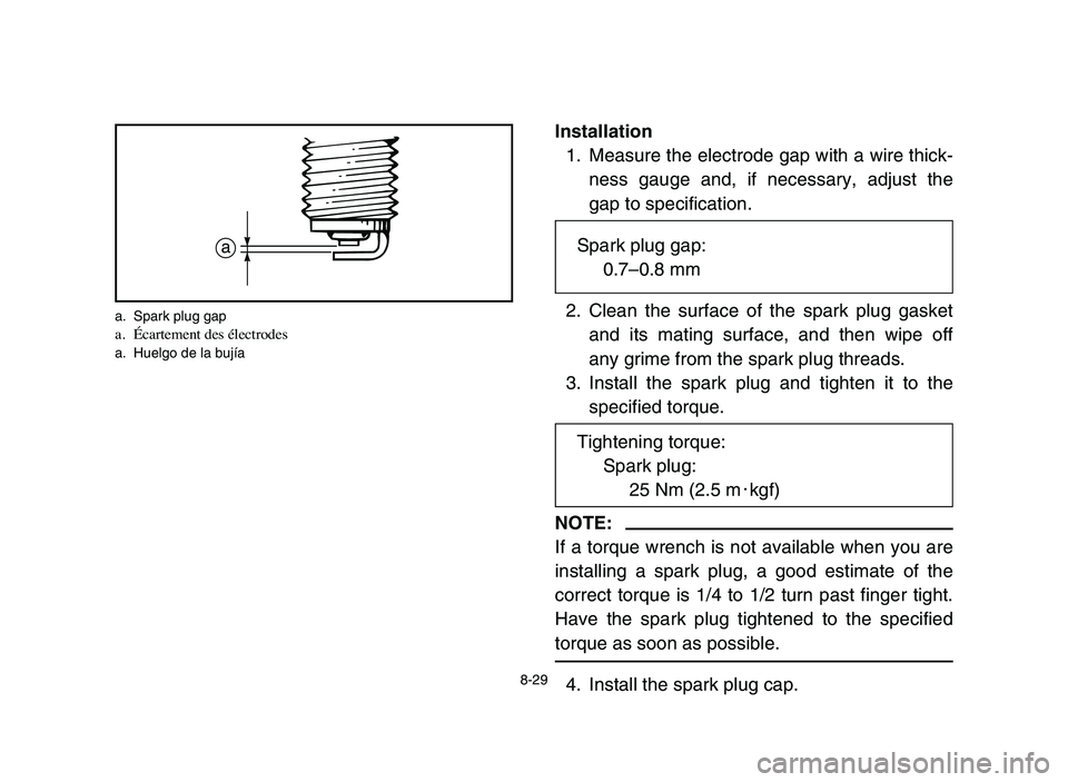 YAMAHA BLASTER 200 2006 Owners Manual Installation
1. Measure the electrode gap with a wire thick-
ness gauge and, if necessary, adjust the
gap to specification.
2. Clean the surface of the spark plug gasket
and its mating surface, and th YAMAHA BLASTER 200 2006 Owners Manual Installation
1. Measure the electrode gap with a wire thick-
ness gauge and, if necessary, adjust the
gap to specification.
2. Clean the surface of the spark plug gasket
and its mating surface, and th