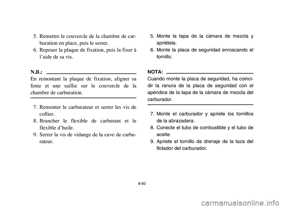 YAMAHA BLASTER 200 2006 Owners Manual 5. Monte la tapa de la cámara de mezcla y
apriétela.
6. Monte la placa de seguridad enroscando el
tornillo.
NOTA:
Cuando monte la placa de seguridad, ha coinci-
dir la ranura de la placa de segurida YAMAHA BLASTER 200 2006 Owners Manual 5. Monte la tapa de la cámara de mezcla y
apriétela.
6. Monte la placa de seguridad enroscando el
tornillo.
NOTA:
Cuando monte la placa de seguridad, ha coinci-
dir la ranura de la placa de segurida