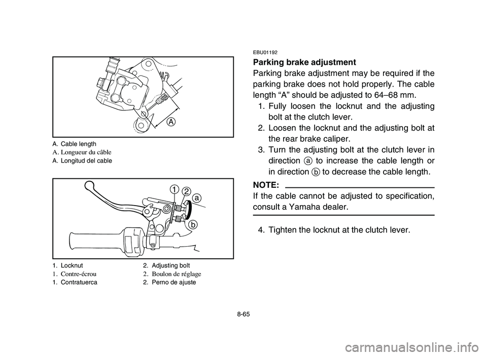 YAMAHA BLASTER 200 2006 Owners Manual 8-65
A
a
b 1
2
A. Cable lengthA. Longueur du câbleA. Longitud del cable
1. Locknut 2. Adjusting bolt
1. Contre-écrou 2. Boulon de réglage1. Contratuerca 2. Perno de ajuste
EBU01192
Parking brake ad YAMAHA BLASTER 200 2006 Owners Manual 8-65
A
a
b 1
2
A. Cable lengthA. Longueur du câbleA. Longitud del cable
1. Locknut 2. Adjusting bolt
1. Contre-écrou 2. Boulon de réglage1. Contratuerca 2. Perno de ajuste
EBU01192
Parking brake ad