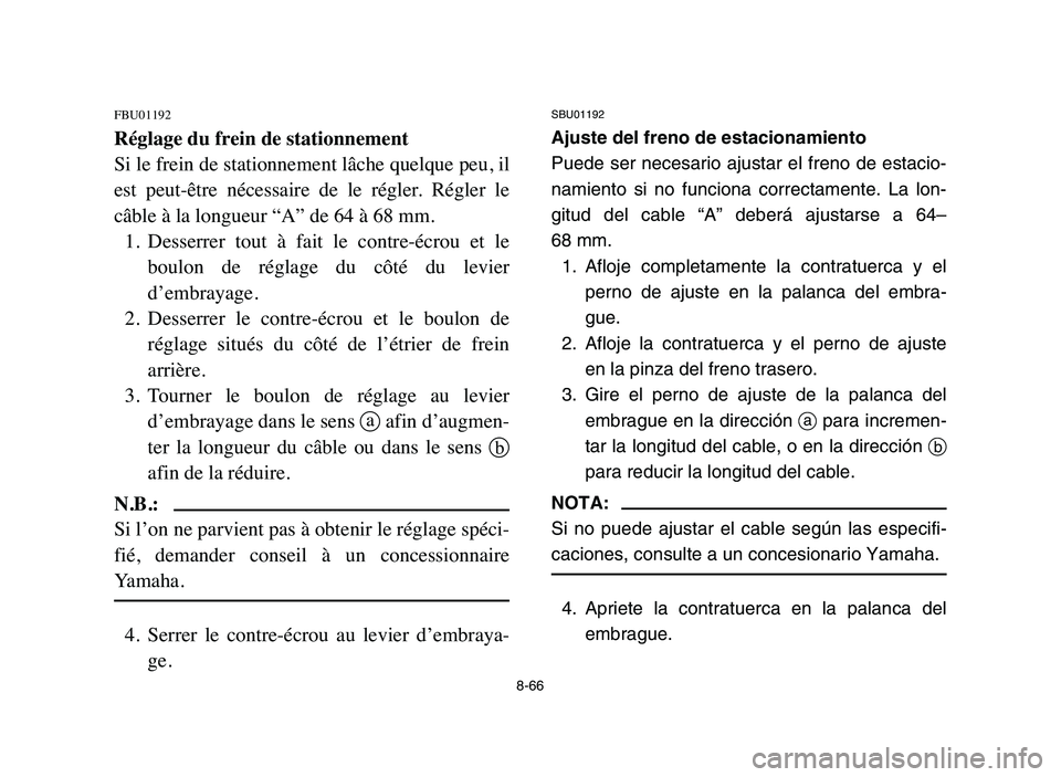 YAMAHA BLASTER 200 2006 Owners Manual SBU01192
Ajuste del freno de estacionamiento
Puede ser necesario ajustar el freno de estacio-
namiento si no funciona correctamente. La lon-
gitud del cable “A” deberá ajustarse a 64–
68 mm.
1. YAMAHA BLASTER 200 2006 Owners Manual SBU01192
Ajuste del freno de estacionamiento
Puede ser necesario ajustar el freno de estacio-
namiento si no funciona correctamente. La lon-
gitud del cable “A” deberá ajustarse a 64–
68 mm.
1.