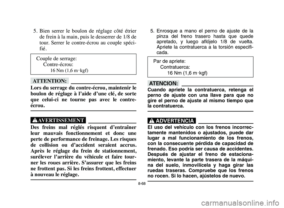 YAMAHA BLASTER 200 2006 Owners Manual 8-68
5. Bien serrer le boulon de réglage côté étrier
de frein à la main, puis le desserrer de 1/8 de
tour. Serrer le contre-écrou au couple spéci-
fié.
fF
Lors du serrage du contr YAMAHA BLASTER 200 2006 Owners Manual 8-68
5. Bien serrer le boulon de réglage côté étrier
de frein à la main, puis le desserrer de 1/8 de
tour. Serrer le contre-écrou au couple spéci-
fié.
fF
Lors du serrage du contr