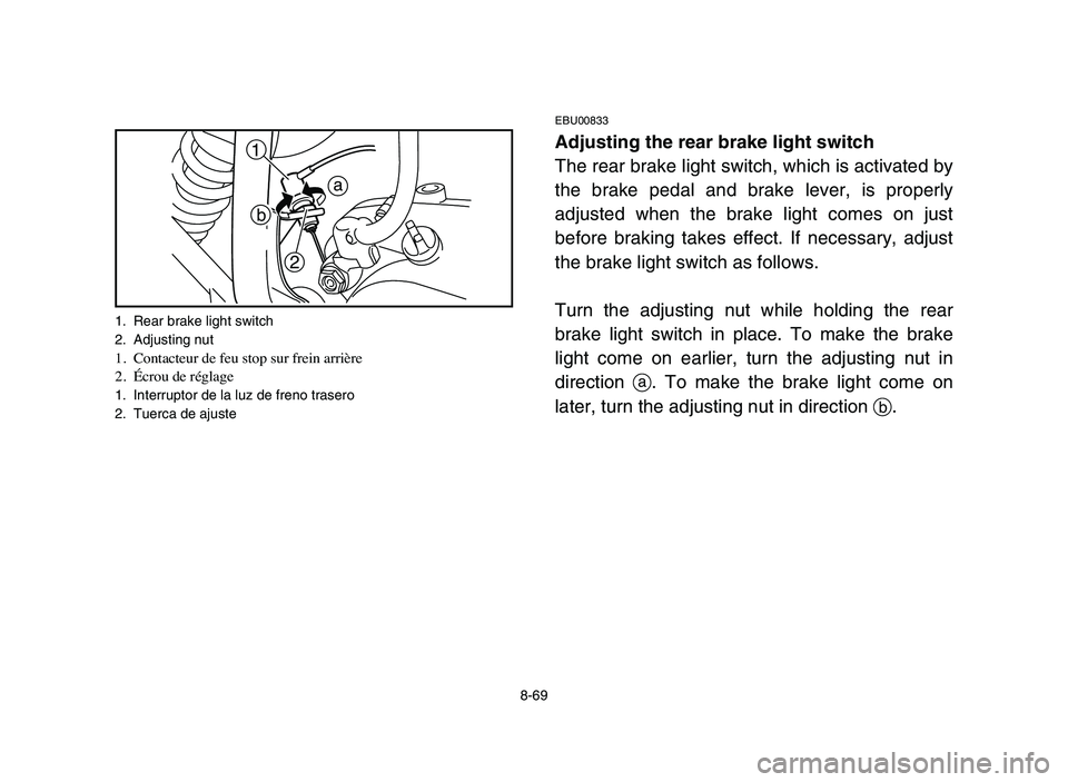 YAMAHA BLASTER 200 2006 Owners Manual 8-69
EBU00833
Adjusting the rear brake light switch
The rear brake light switch, which is activated by
the brake pedal and brake lever, is properly
adjusted when the brake light comes on just
before b YAMAHA BLASTER 200 2006 Owners Manual 8-69
EBU00833
Adjusting the rear brake light switch
The rear brake light switch, which is activated by
the brake pedal and brake lever, is properly
adjusted when the brake light comes on just
before b