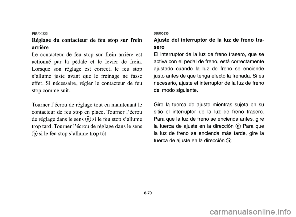 YAMAHA BLASTER 200 2006 Owners Manual 8-70
FBU00833
Réglage du contacteur de feu stop sur frein
arrière
Le contacteur de feu stop sur frein arrière est
actionné par la pédale et le levier de frein.
Lorsque son YAMAHA BLASTER 200 2006 Owners Manual 8-70
FBU00833
Réglage du contacteur de feu stop sur frein
arrière
Le contacteur de feu stop sur frein arrière est
actionné par la pédale et le levier de frein.
Lorsque son