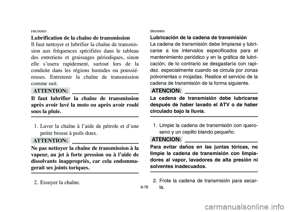 YAMAHA BLASTER 200 2006 Owners Manual 8-78
FBU00805
Lubrification de la chaîne de transmission
Il faut nettoyer et lubrifier la chaîne de transmis-
sion aux fréquences spécifiées dans le tableau
des entretiens et graissages YAMAHA BLASTER 200 2006 Owners Manual 8-78
FBU00805
Lubrification de la chaîne de transmission
Il faut nettoyer et lubrifier la chaîne de transmis-
sion aux fréquences spécifiées dans le tableau
des entretiens et graissages