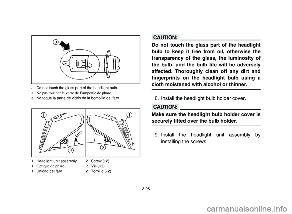 YAMAHA BLASTER 200 2006 Owners Manual a
22
11
cC
Do not touch the glass part of the headlight
bulb to keep it free from oil, otherwise the
transparency of the glass, the luminosity of
the bulb, and the bulb life will be adversely
affected YAMAHA BLASTER 200 2006 Owners Manual a
22
11
cC
Do not touch the glass part of the headlight
bulb to keep it free from oil, otherwise the
transparency of the glass, the luminosity of
the bulb, and the bulb life will be adversely
affected