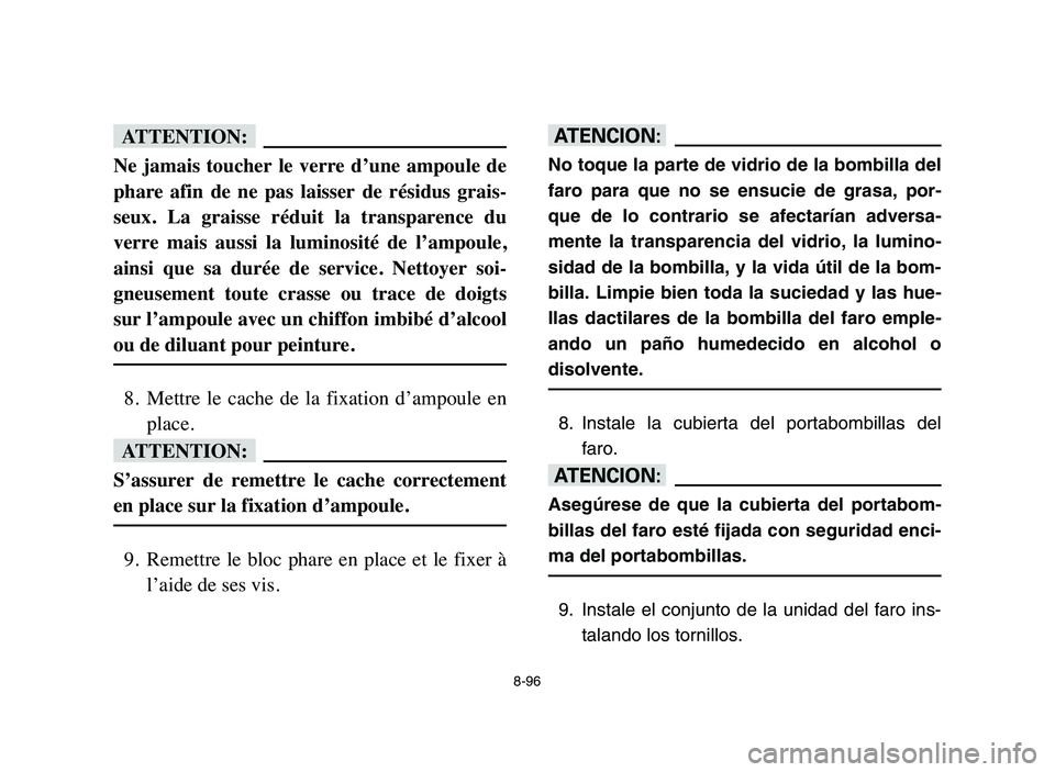 YAMAHA BLASTER 200 2006 Owners Manual 8-96
fF
Ne jamais toucher le verre d’une ampoule de
phare afin de ne pas laisser de résidus grais-
seux. La graisse réduit la transparence du
verre mais aussi la luminosit YAMAHA BLASTER 200 2006 Owners Manual 8-96
fF
Ne jamais toucher le verre d’une ampoule de
phare afin de ne pas laisser de résidus grais-
seux. La graisse réduit la transparence du
verre mais aussi la luminosit