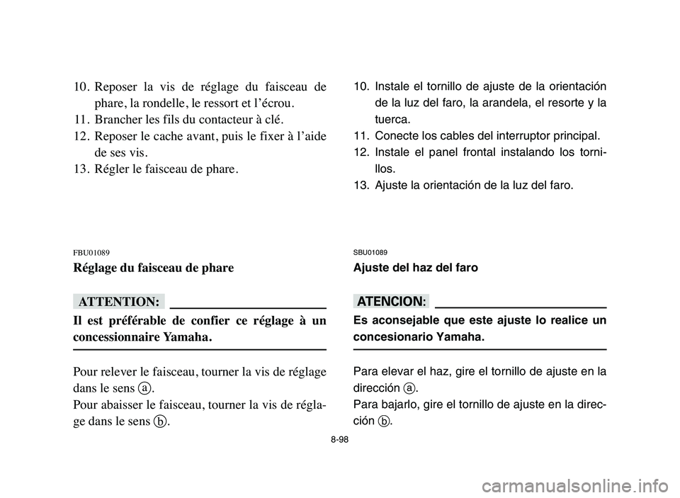 YAMAHA BLASTER 200 2006 Owners Manual 8-98
10. Reposer la vis de réglage du faisceau de
phare, la rondelle, le ressort et l’écrou.
11. Brancher les fils du contacteur à clé.
12. Reposer le cache avant, puis le fixer à l’ai YAMAHA BLASTER 200 2006 Owners Manual 8-98
10. Reposer la vis de réglage du faisceau de
phare, la rondelle, le ressort et l’écrou.
11. Brancher les fils du contacteur à clé.
12. Reposer le cache avant, puis le fixer à l’ai