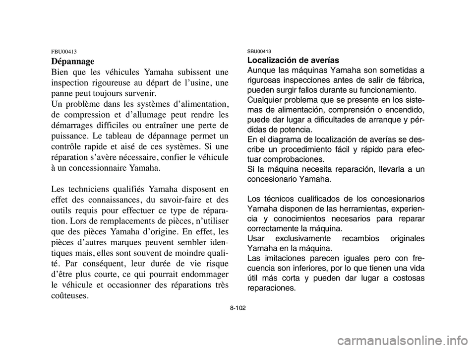 YAMAHA BLASTER 200 2006 Owners Manual 8-102
FBU00413
Dépannage
Bien que les véhicules Yamaha subissent une
inspection rigoureuse au départ de l’usine, une
panne peut toujours survenir.
Un problème dans les systèmes YAMAHA BLASTER 200 2006 Owners Manual 8-102
FBU00413
Dépannage
Bien que les véhicules Yamaha subissent une
inspection rigoureuse au départ de l’usine, une
panne peut toujours survenir.
Un problème dans les systèmes
