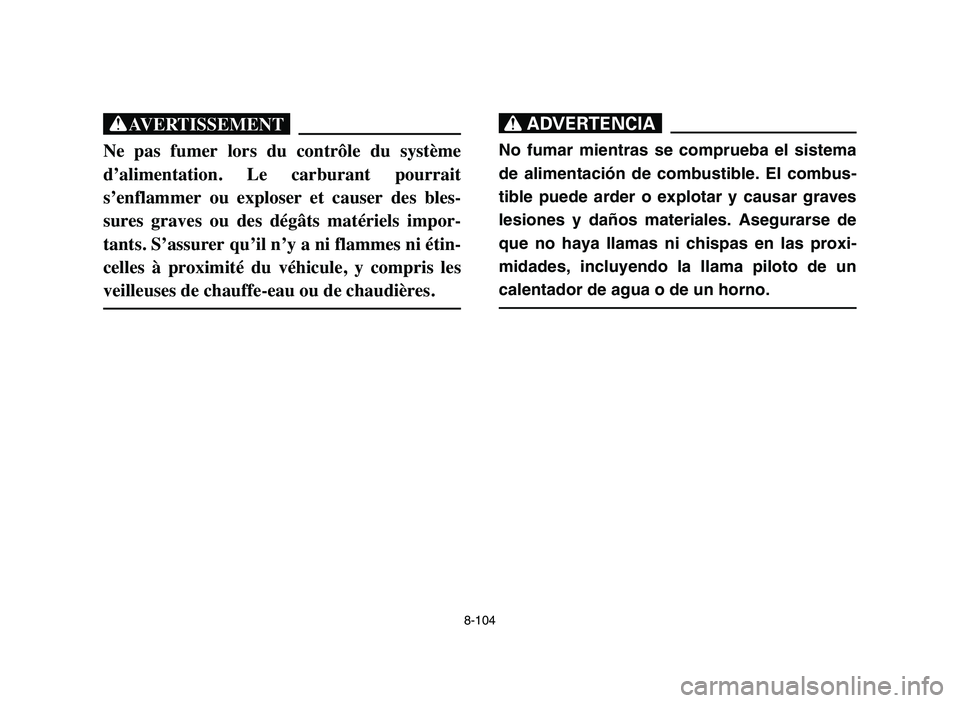 YAMAHA BLASTER 200 2006 Owners Manual 8-104
XG
Ne pas fumer lors du contrôle du système
d’alimentation. Le carburant pourrait
s’enflammer ou exploser et causer des bles-
sures graves ou des dégâts matériels YAMAHA BLASTER 200 2006 Owners Manual 8-104
XG
Ne pas fumer lors du contrôle du système
d’alimentation. Le carburant pourrait
s’enflammer ou exploser et causer des bles-
sures graves ou des dégâts matériels