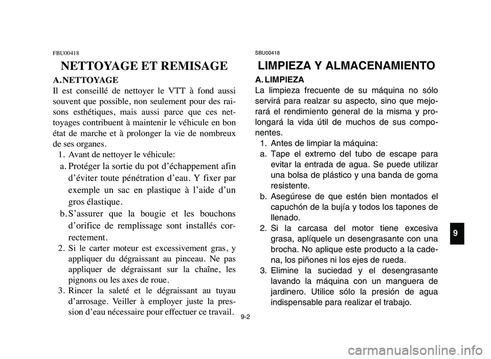 YAMAHA BLASTER 200 2006 Owners Manual 9-2
FBU00418
NETTOYAGE ET REMISAGE
A. NETTOYAGE
Il est conseillé de nettoyer le VTT à fond aussi
souvent que possible, non seulement pour des rai-
sons esthétiques, mais aussi p YAMAHA BLASTER 200 2006 Owners Manual 9-2
FBU00418
NETTOYAGE ET REMISAGE
A. NETTOYAGE
Il est conseillé de nettoyer le VTT à fond aussi
souvent que possible, non seulement pour des rai-
sons esthétiques, mais aussi p