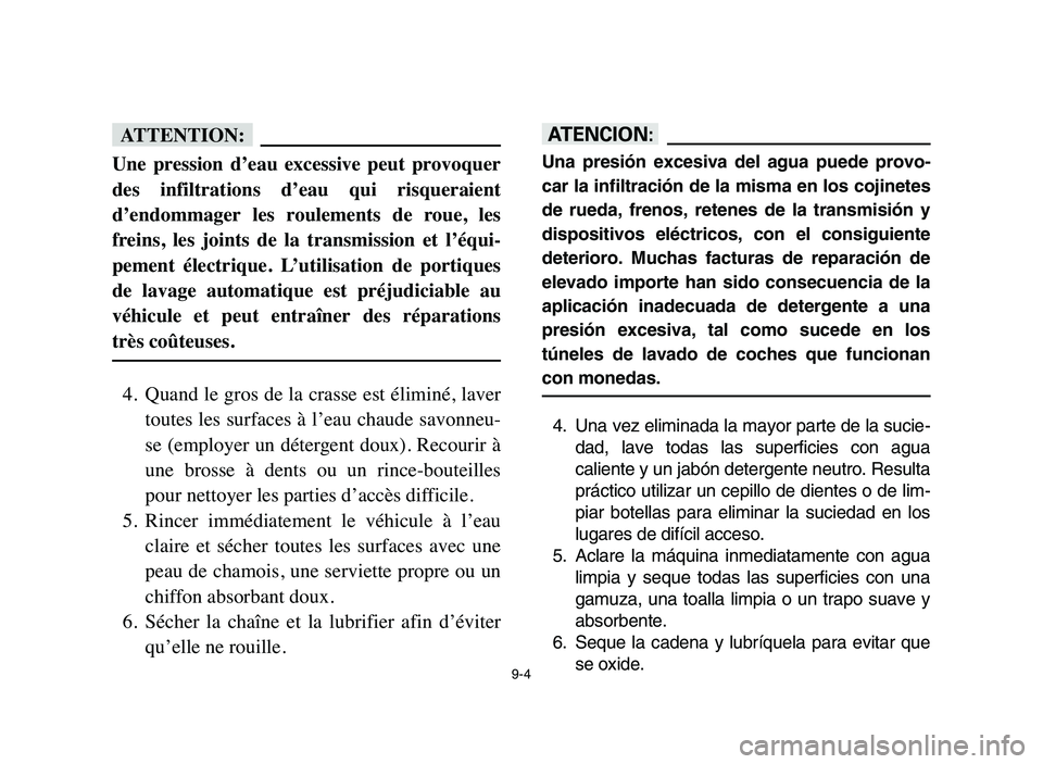 YAMAHA BLASTER 200 2006 Owners Manual 9-4
fF
Une pression d’eau excessive peut provoquer
des infiltrations d’eau qui risqueraient
d’endommager les roulements de roue, les
freins, les joints de la transmission et YAMAHA BLASTER 200 2006 Owners Manual 9-4
fF
Une pression d’eau excessive peut provoquer
des infiltrations d’eau qui risqueraient
d’endommager les roulements de roue, les
freins, les joints de la transmission et