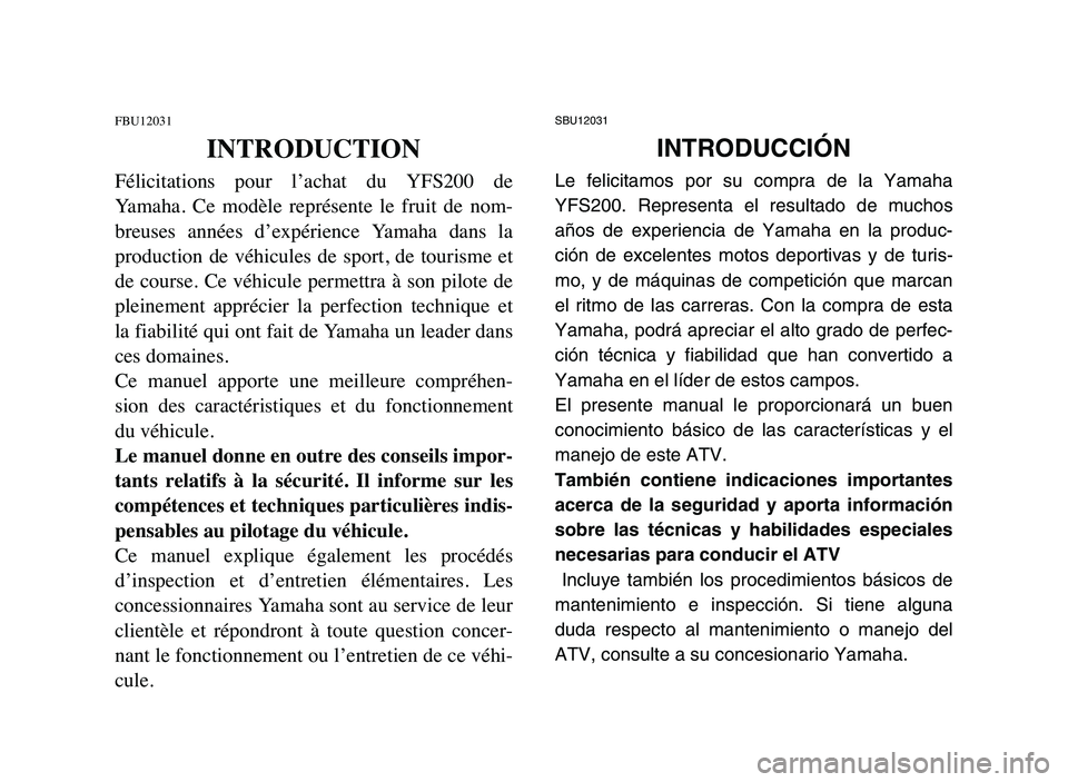 YAMAHA BLASTER 200 2006  Notices Demploi (in French) SBU12031
INTRODUCCIÓN
Le felicitamos por su compra de la Yamaha
YFS200. Representa el resultado de muchos
años de experiencia de Yamaha en la produc-
ción de excelentes motos deportivas y de turis-