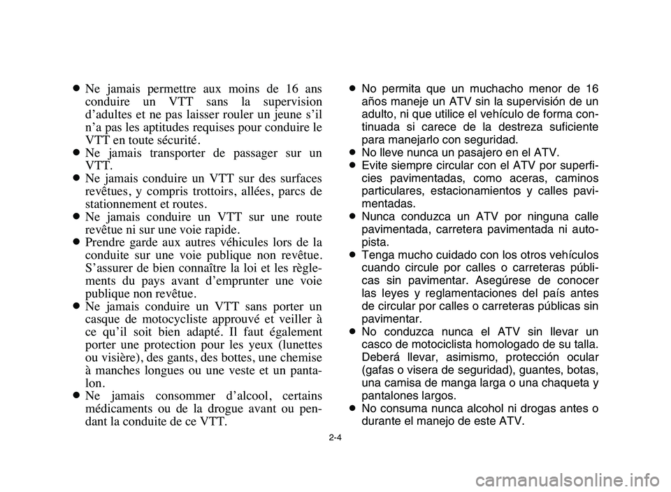 YAMAHA BLASTER 200 2006 Manuale de Empleo (in Spanish) 2-4
8Ne jamais permettre aux moins de 16 ans
conduire un VTT sans la supervision
d’adultes et ne pas laisser rouler un jeune s’il
n’a pas les aptitudes requises pour conduire YAMAHA BLASTER 200 2006 Manuale de Empleo (in Spanish) 2-4
8Ne jamais permettre aux moins de 16 ans
conduire un VTT sans la supervision
d’adultes et ne pas laisser rouler un jeune s’il
n’a pas les aptitudes requises pour conduire