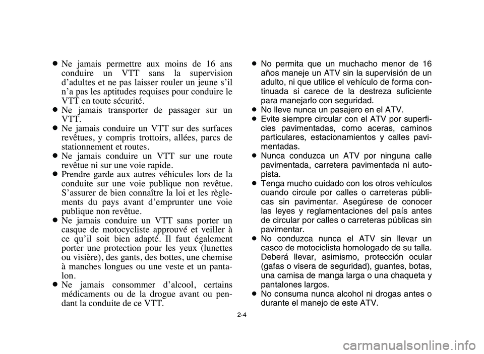 YAMAHA BLASTER 200 2006 Service Manual 2-4
8Ne  jamais  permettre  aux  moins  de  16  ans
conduire  un  VTT  sans  la  supervision
d’adultes  et  ne  pas  laisser  rouler  un  jeune  s’il
n’a pas les aptitudes requises pour conduire