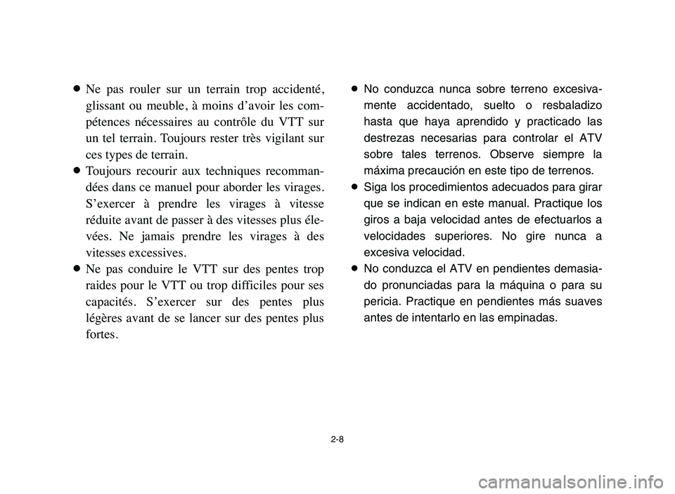 YAMAHA BLASTER 200 2006 Service Manual 2-8
8Ne  pas  rouler  sur  un  terrain  trop  accidenté,
glissant  ou  meuble,  à  moins  d’avoir  les  com-
pétences  nécessaires  au  contrôle  du  VTT  sur
un  tel  terrain.  Toujours  reste