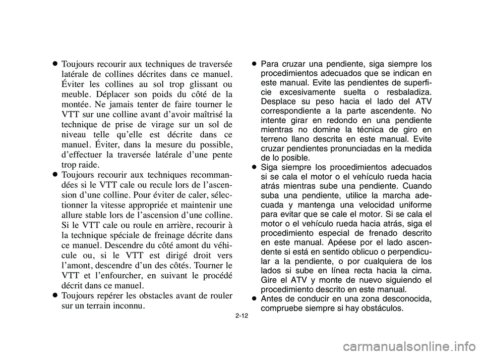 YAMAHA BLASTER 200 2006 Manuale de Empleo (in Spanish) 2-12
8Toujours recourir aux techniques de traversée
latérale de collines décrites dans ce manuel.
Éviter les collines au sol trop glissant ou
meuble. Déplacer son poids du YAMAHA BLASTER 200 2006 Manuale de Empleo (in Spanish) 2-12
8Toujours recourir aux techniques de traversée
latérale de collines décrites dans ce manuel.
Éviter les collines au sol trop glissant ou
meuble. Déplacer son poids du