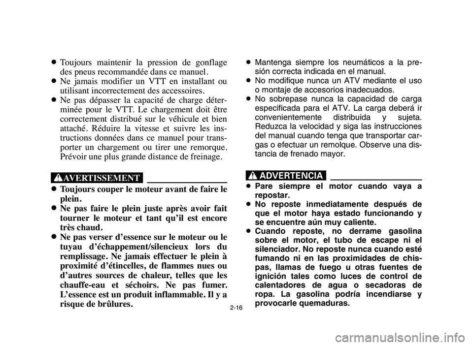 YAMAHA BLASTER 200 2006 Workshop Manual 2-16
8Toujours maintenir la pression de gonflage
des pneus recommandée dans ce manuel.
8Ne jamais modifier un VTT en installant ou
utilisant incorrectement des accessoires.
8Ne pas dép YAMAHA BLASTER 200 2006 Workshop Manual 2-16
8Toujours maintenir la pression de gonflage
des pneus recommandée dans ce manuel.
8Ne jamais modifier un VTT en installant ou
utilisant incorrectement des accessoires.
8Ne pas dép