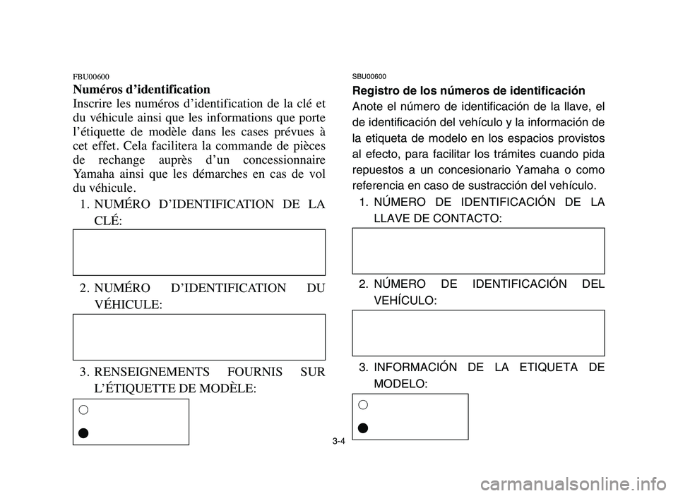 YAMAHA BLASTER 200 2006 Workshop Manual 3-4
FBU00600
Numéros d’identification
Inscrire les numéros d’identification de la clé et
du véhicule ainsi que les informations que porte
l’étiquette de modèle dans les YAMAHA BLASTER 200 2006 Workshop Manual 3-4
FBU00600
Numéros d’identification
Inscrire les numéros d’identification de la clé et
du véhicule ainsi que les informations que porte
l’étiquette de modèle dans les
