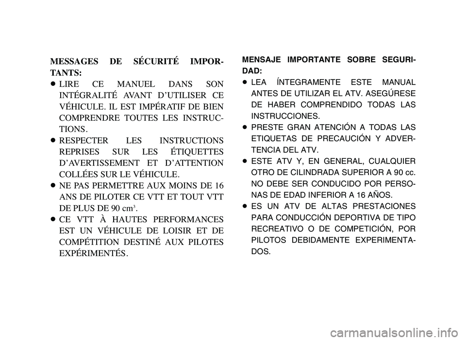 YAMAHA BLASTER 200 2006  Owners Manual MESSAGES  DE  SÉCURITÉ  IMPOR-
TANTS:
8LIRE  CE  MANUEL  DANS  SON
INTÉGRALITÉ  AVANT  D’UTILISER  CE
VÉHICULE.  IL  EST  IMPÉRATIF  DE  BIEN
COMPRENDRE  TOUTES  LES  INSTRUC-
TIONS.
8RESPECTE