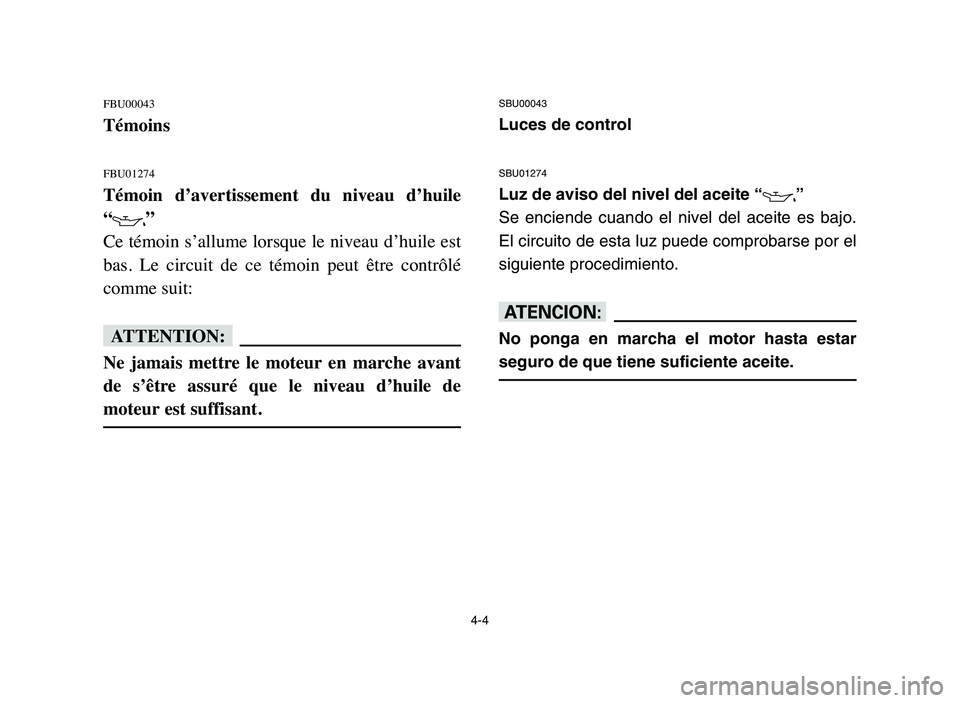 YAMAHA BLASTER 200 2006 Repair Manual 4-4
FBU00043
Témoins 
FBU01274
Témoin  d’avertissement  du  niveau  d’huile
“
7”
Ce témoin s’allume lorsque le niveau d’huile est
bas.  Le  circuit  de  ce  témoin  peut  être  contr
