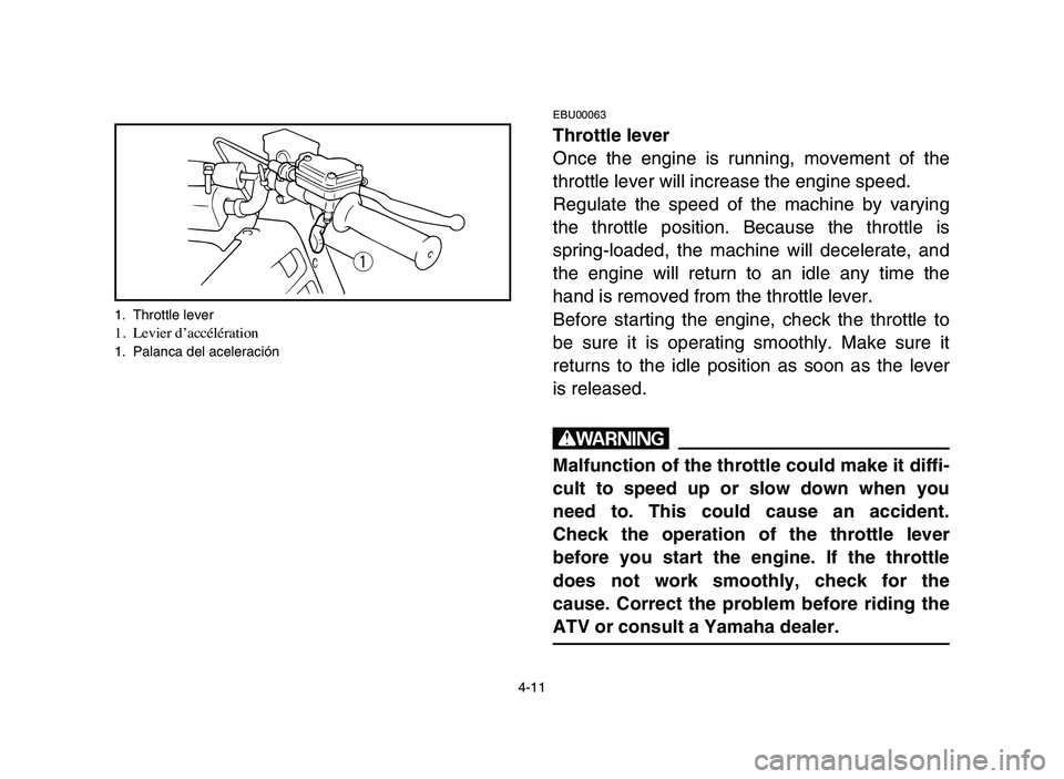 YAMAHA BLASTER 200 2006 Manual PDF 4-11
EBU00063
Throttle lever
Once the engine is running, movement of the
throttle lever will increase the engine speed.
Regulate the speed of the machine by varying
the throttle position. Because the YAMAHA BLASTER 200 2006 Manual PDF 4-11
EBU00063
Throttle lever
Once the engine is running, movement of the
throttle lever will increase the engine speed.
Regulate the speed of the machine by varying
the throttle position. Because the