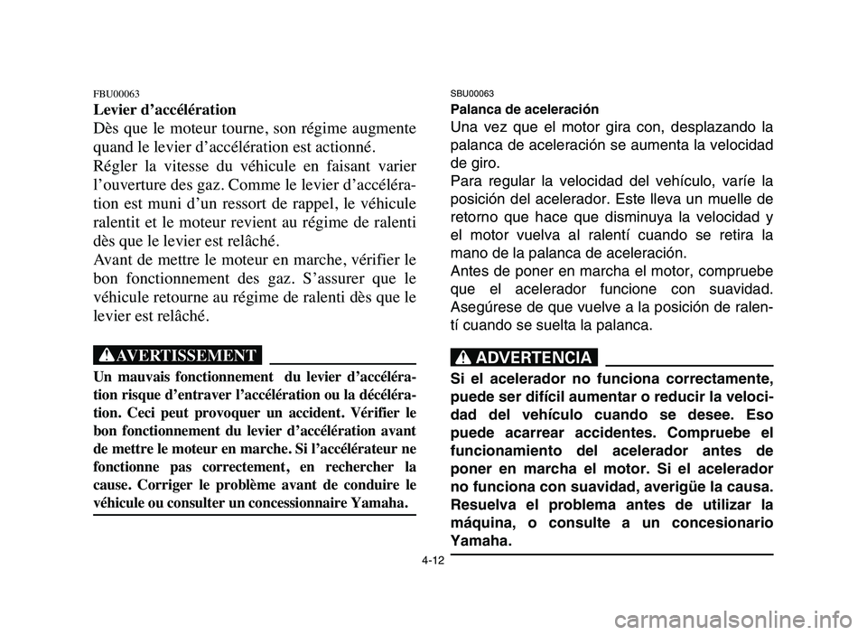 YAMAHA BLASTER 200 2006 Manual PDF 4-12
FBU00063
Levier d’accélération
Dès que le moteur tourne, son régime augmente
quand le levier d’accélération est actionné.
Régler la vitesse du véhicule en faisant varie YAMAHA BLASTER 200 2006 Manual PDF 4-12
FBU00063
Levier d’accélération
Dès que le moteur tourne, son régime augmente
quand le levier d’accélération est actionné.
Régler la vitesse du véhicule en faisant varie