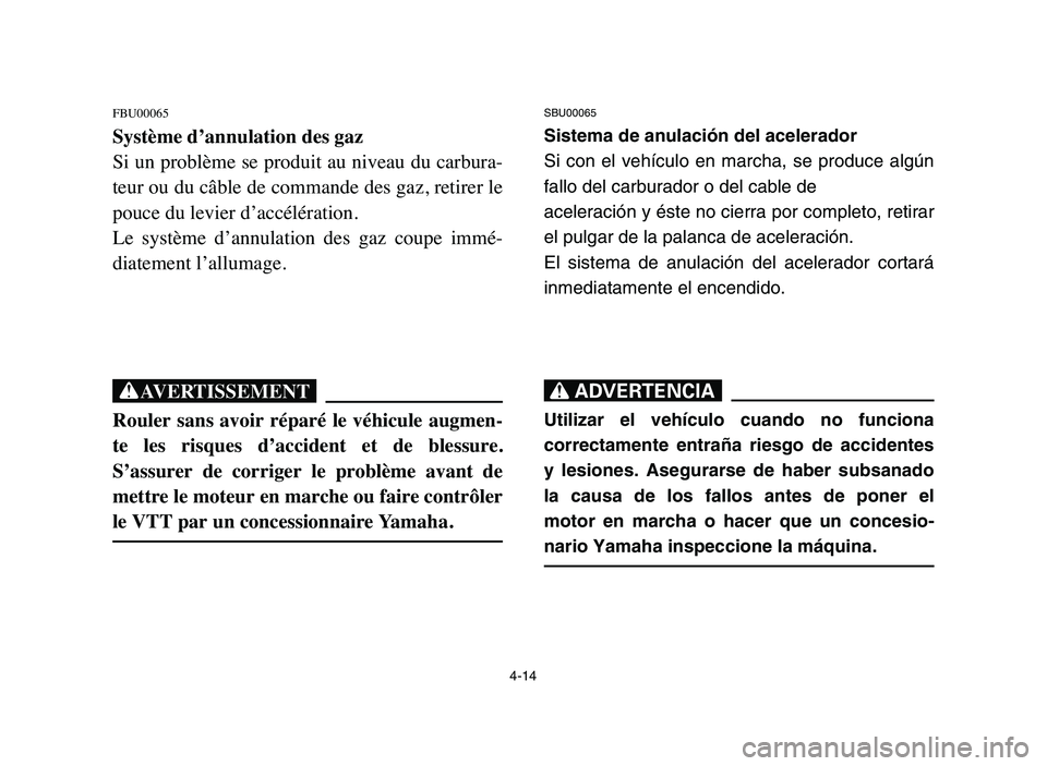 YAMAHA BLASTER 200 2006 Manual PDF 4-14
FBU00065
Système d’annulation des gaz
Si un problème se produit au niveau du carbura-
teur ou du câble de commande des gaz, retirer le
pouce du levier d’accélération.
Le système d’a YAMAHA BLASTER 200 2006 Manual PDF 4-14
FBU00065
Système d’annulation des gaz
Si un problème se produit au niveau du carbura-
teur ou du câble de commande des gaz, retirer le
pouce du levier d’accélération.
Le système d’a