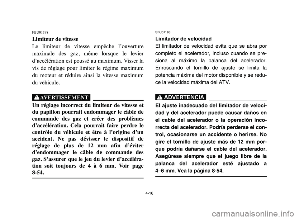 YAMAHA BLASTER 200 2006 Manual Online 4-16
FBU01198
Limiteur de vitesse
Le limiteur de vitesse empêche l’ouverture
maximale des gaz, même lorsque le levier
d’accélération est poussé au maximum. Visser la
vis de régl YAMAHA BLASTER 200 2006 Manual Online 4-16
FBU01198
Limiteur de vitesse
Le limiteur de vitesse empêche l’ouverture
maximale des gaz, même lorsque le levier
d’accélération est poussé au maximum. Visser la
vis de régl
