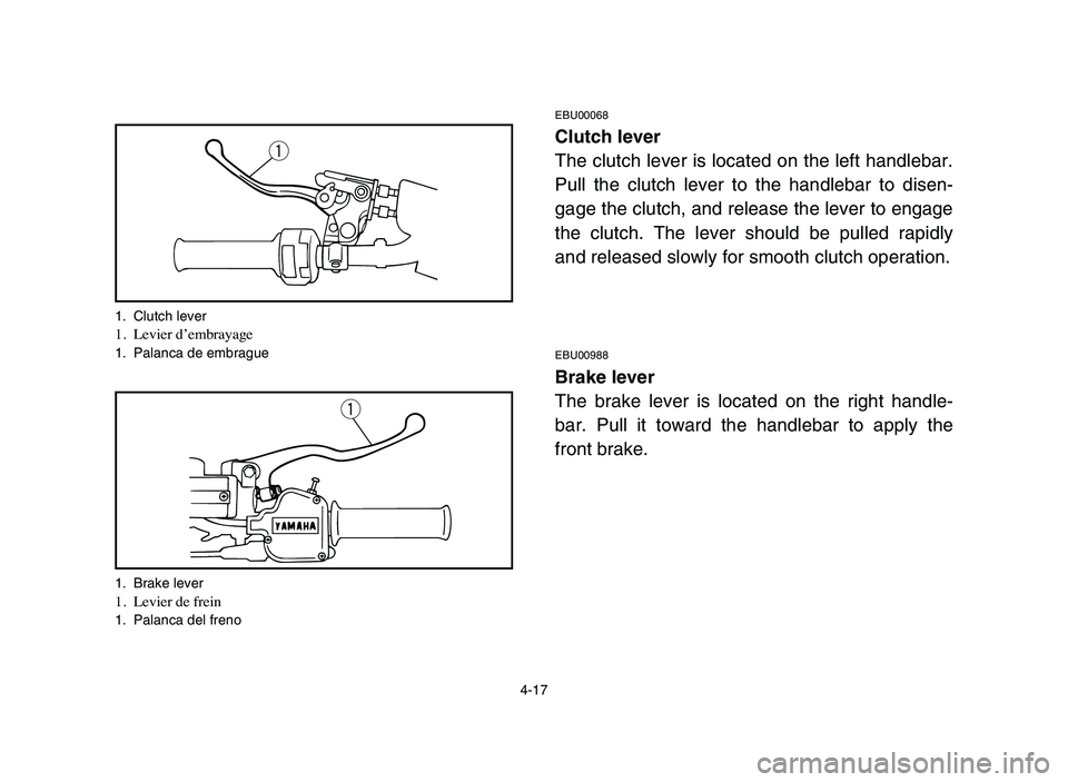 YAMAHA BLASTER 200 2006 Manual Online 4-17
EBU00068
Clutch lever
The clutch lever is located on the left handlebar.
Pull the clutch lever to the handlebar to disen-
gage the clutch, and release the lever to engage
the clutch. The lever sh YAMAHA BLASTER 200 2006 Manual Online 4-17
EBU00068
Clutch lever
The clutch lever is located on the left handlebar.
Pull the clutch lever to the handlebar to disen-
gage the clutch, and release the lever to engage
the clutch. The lever sh