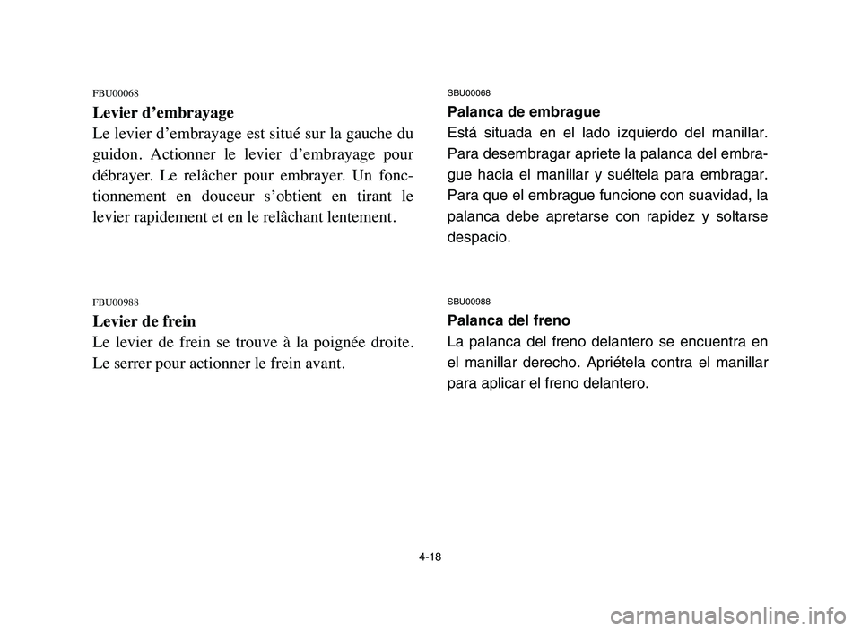 YAMAHA BLASTER 200 2006 Manual Online 4-18
FBU00068
Levier d’embrayage
Le levier d’embrayage est situé sur la gauche du
guidon. Actionner le levier d’embrayage pour
débrayer. Le relâcher pour embrayer. Un fonc-
tionnem YAMAHA BLASTER 200 2006 Manual Online 4-18
FBU00068
Levier d’embrayage
Le levier d’embrayage est situé sur la gauche du
guidon. Actionner le levier d’embrayage pour
débrayer. Le relâcher pour embrayer. Un fonc-
tionnem