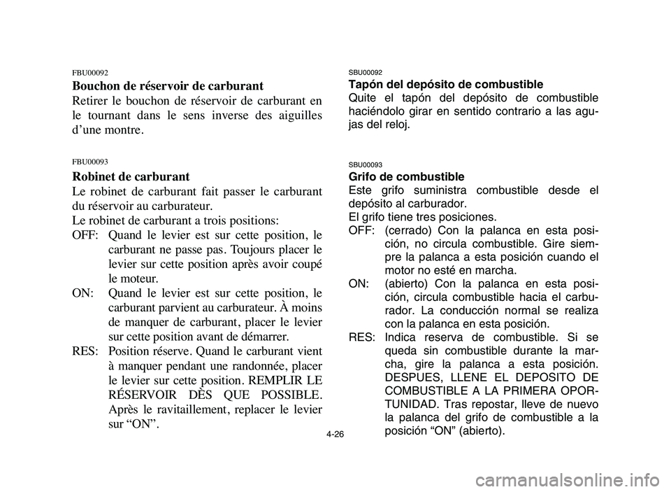 YAMAHA BLASTER 200 2006 Owners Manual 4-26
FBU00092
Bouchon de réservoir de carburant
Retirer le bouchon de réservoir de carburant en
le tournant dans le sens inverse des aiguilles
d’une montre.
FBU00093
Robinet de carbu YAMAHA BLASTER 200 2006 Owners Manual 4-26
FBU00092
Bouchon de réservoir de carburant
Retirer le bouchon de réservoir de carburant en
le tournant dans le sens inverse des aiguilles
d’une montre.
FBU00093
Robinet de carbu