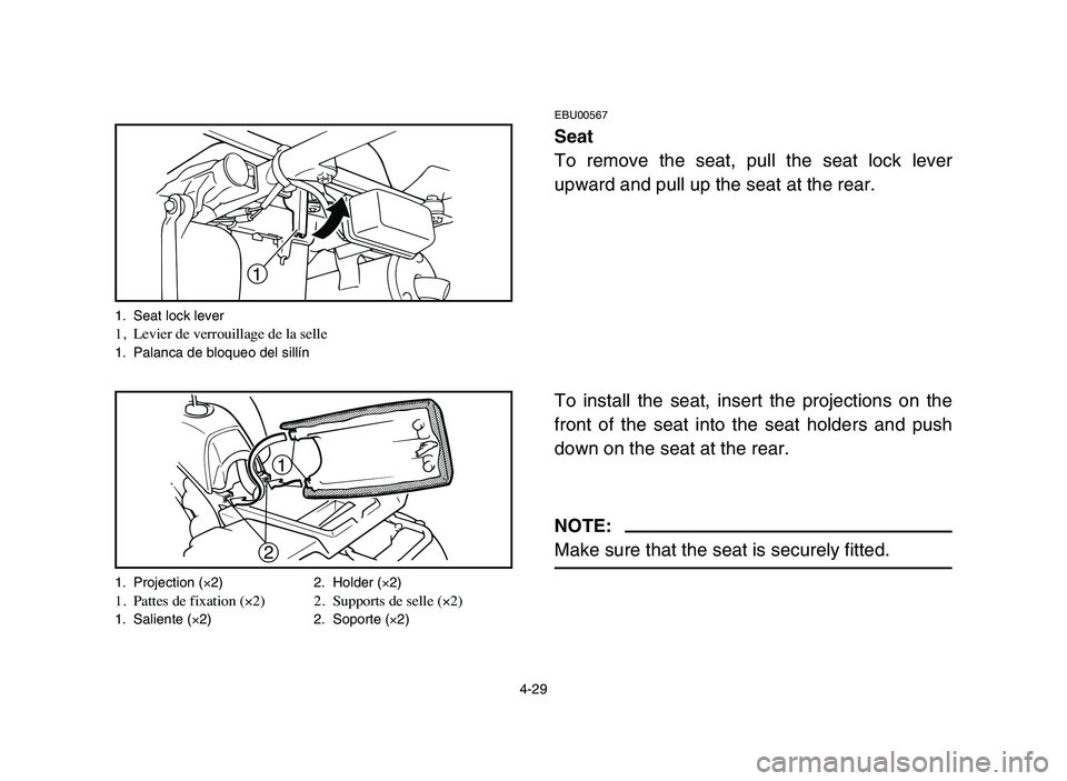 YAMAHA BLASTER 200 2006 Owners Manual 4-29
EBU00567
Seat
To remove the seat, pull the seat lock lever
upward and pull up the seat at the rear.
To install the seat, insert the projections on the
front of the seat into the seat holders and YAMAHA BLASTER 200 2006 Owners Manual 4-29
EBU00567
Seat
To remove the seat, pull the seat lock lever
upward and pull up the seat at the rear.
To install the seat, insert the projections on the
front of the seat into the seat holders and