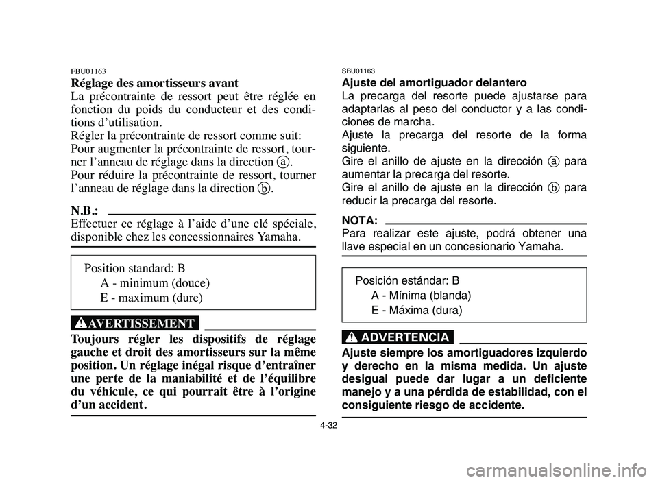 YAMAHA BLASTER 200 2006 Owners Manual 4-32
FBU01163
Réglage des amortisseurs avant
La précontrainte de ressort peut être réglée en
fonction du poids du conducteur et des condi-
tions d’utilisation.
Régler la précont YAMAHA BLASTER 200 2006 Owners Manual 4-32
FBU01163
Réglage des amortisseurs avant
La précontrainte de ressort peut être réglée en
fonction du poids du conducteur et des condi-
tions d’utilisation.
Régler la précont