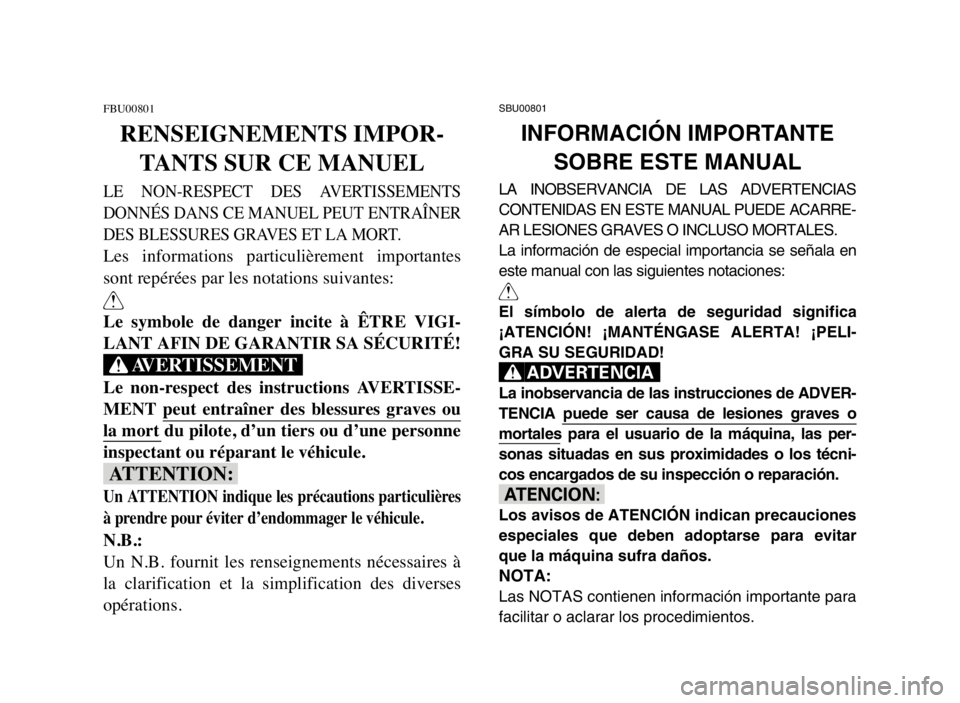 YAMAHA BLASTER 200 2005  Manuale de Empleo (in Spanish) FBU00801
RENSEIGNEMENTS IMPOR-
TANTS SUR CE MANUEL
LE  NON-RESPECT  DES  AVERTISSEMENTS
DONNÉS DANS CE MANUEL PEUT ENTRAÎNER
DES BLESSURES GRAVES ET LA MORT.
Les  informations  particulièrement  im
