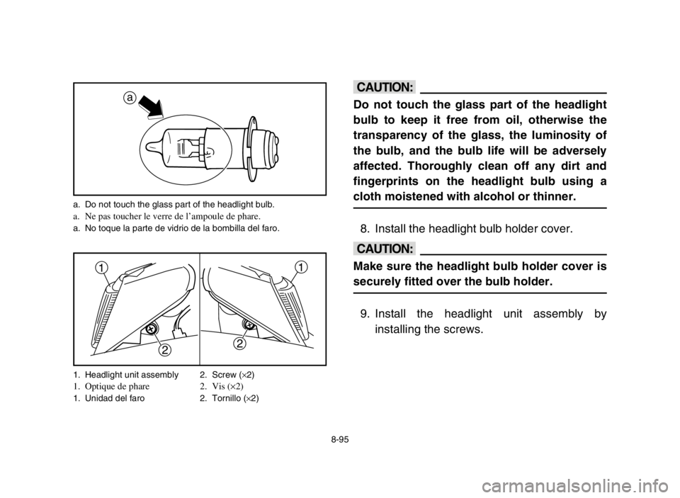 YAMAHA BLASTER 200 2004 Owners Manual a
22
11
cC
Do not touch the glass part of the headlight
bulb to keep it free from oil, otherwise the
transparency of the glass, the luminosity of
the bulb, and the bulb life will be adversely
affected YAMAHA BLASTER 200 2004 Owners Manual a
22
11
cC
Do not touch the glass part of the headlight
bulb to keep it free from oil, otherwise the
transparency of the glass, the luminosity of
the bulb, and the bulb life will be adversely
affected