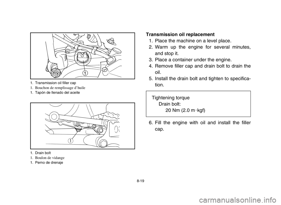 YAMAHA BLASTER 200 2003 Manuale de Empleo (in Spanish) q
1. Drain bolt1. Boulon de vidange1. Perno de drenaje
8-19
Transmission oil replacement
1. Place the machine on a level place.
2. Warm up the engine for several minutes,
and stop it.
3. Place a conta YAMAHA BLASTER 200 2003 Manuale de Empleo (in Spanish) q
1. Drain bolt1. Boulon de vidange1. Perno de drenaje
8-19
Transmission oil replacement
1. Place the machine on a level place.
2. Warm up the engine for several minutes,
and stop it.
3. Place a conta